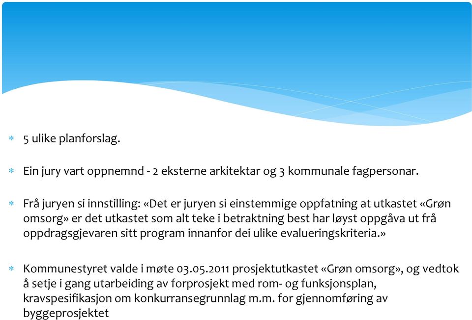 har løyst oppgåva ut frå oppdragsgjevaren sitt program innanfor dei ulike evalueringskriteria.» Kommunestyret valde i møte 03.05.