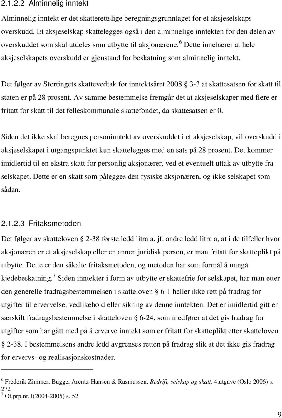 6 Dette innebærer at hele aksjeselskapets overskudd er gjenstand for beskatning som alminnelig inntekt.