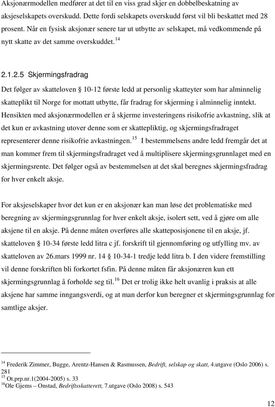 1.2.5 Skjermingsfradrag Det følger av skatteloven 10-12 første ledd at personlig skatteyter som har alminnelig skatteplikt til Norge for mottatt utbytte, får fradrag for skjerming i alminnelig