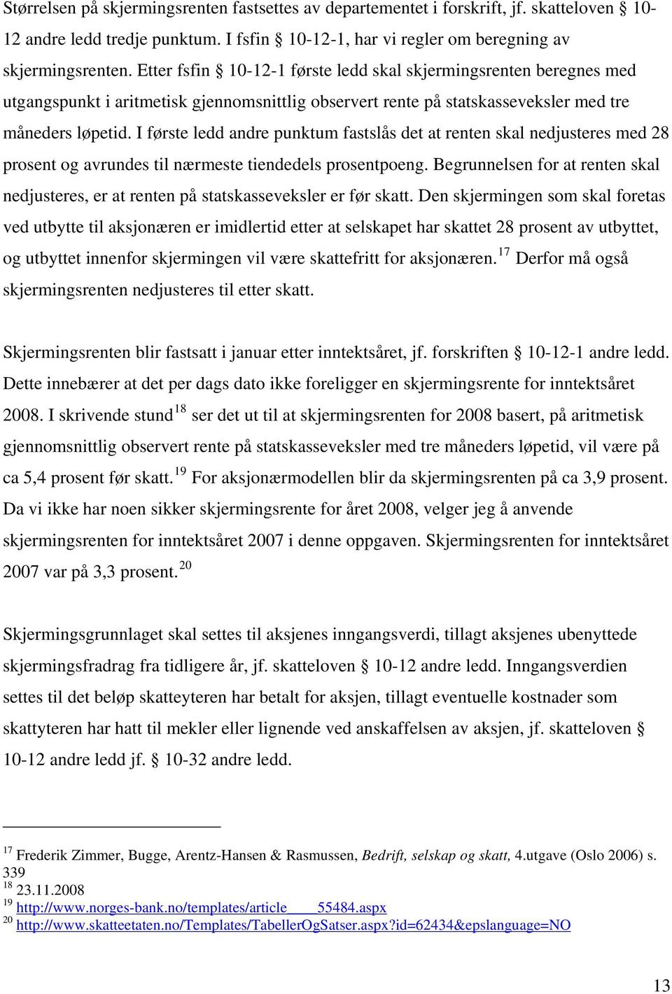 I første ledd andre punktum fastslås det at renten skal nedjusteres med 28 prosent og avrundes til nærmeste tiendedels prosentpoeng.