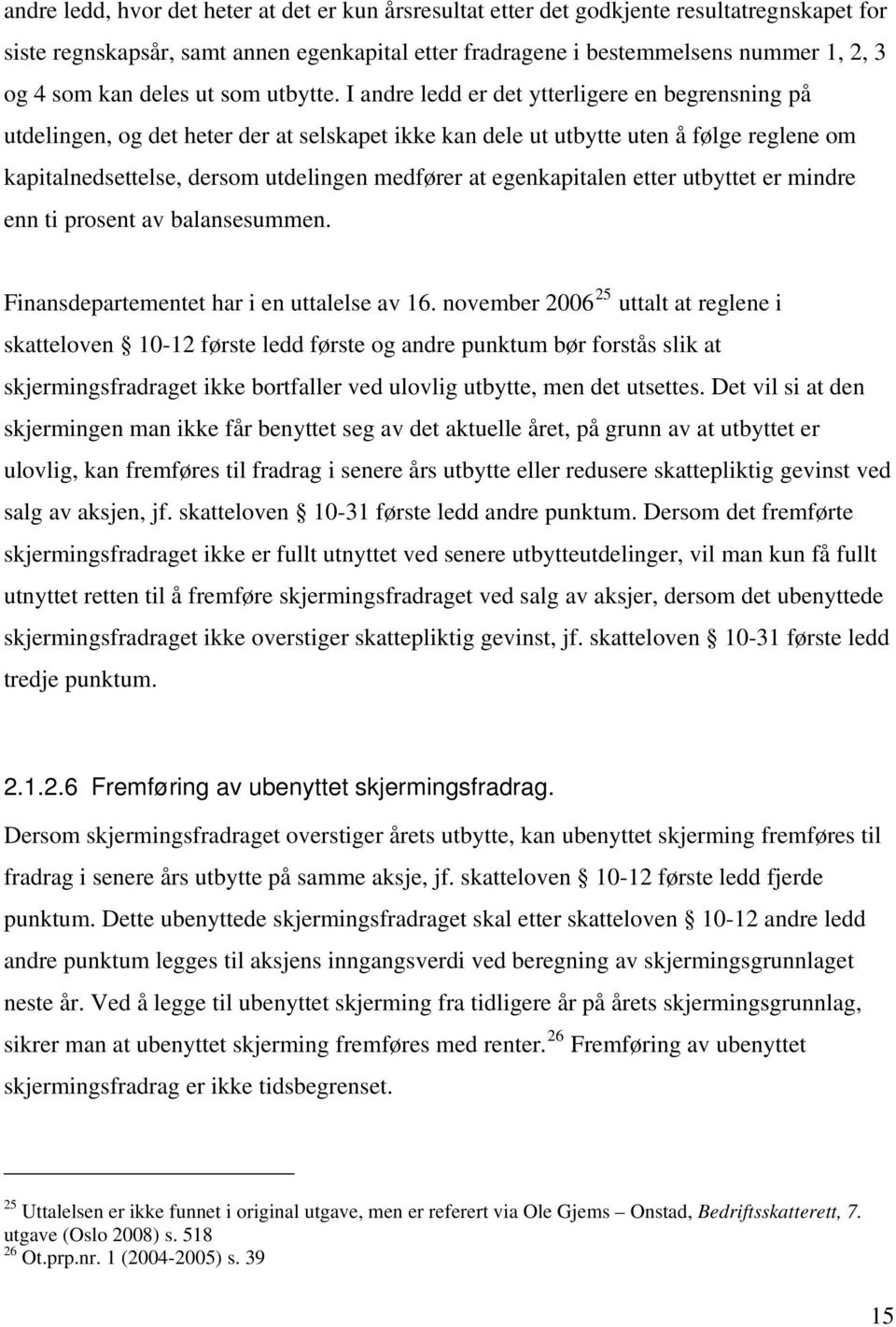 I andre ledd er det ytterligere en begrensning på utdelingen, og det heter der at selskapet ikke kan dele ut utbytte uten å følge reglene om kapitalnedsettelse, dersom utdelingen medfører at