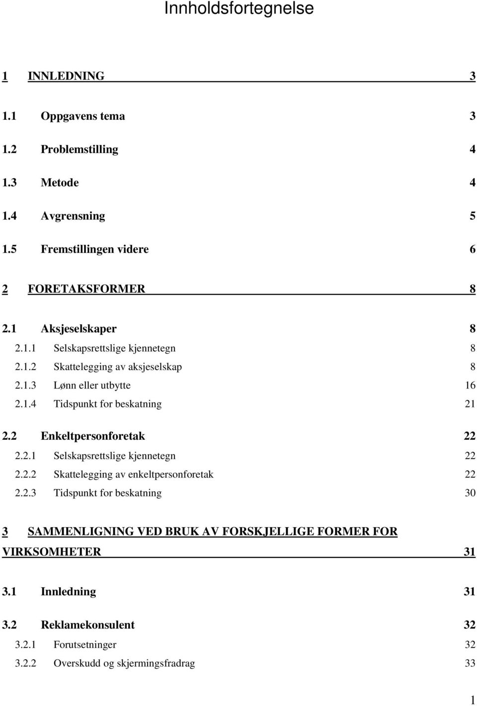 2 Enkeltpersonforetak 22 2.2.1 Selskapsrettslige kjennetegn 22 2.2.2 Skattelegging av enkeltpersonforetak 22 2.2.3 Tidspunkt for beskatning 30 3 SAMMENLIGNING VED BRUK AV FORSKJELLIGE FORMER FOR VIRKSOMHETER 31 3.