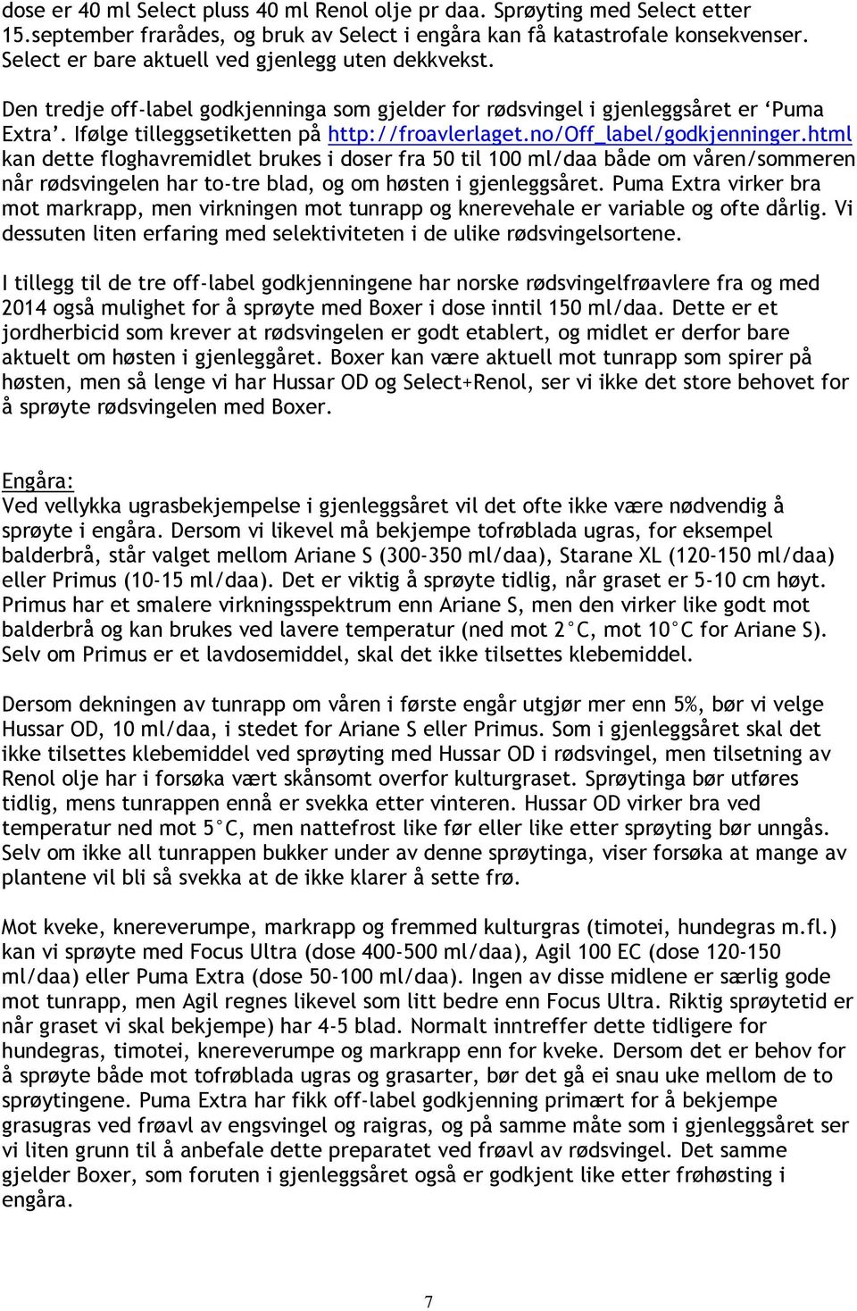 no/off_label/godkjenninger.html kan dette floghavremidlet brukes i doser fra 50 til 100 ml/daa både om våren/sommeren når rødsvingelen har to-tre blad, og om høsten i gjenleggsåret.