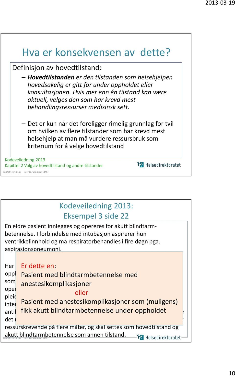 Det er kun når det foreligger rimelig grunnlag for tvil om hvilken av flere tilstander som har krevd mest helsehjelp at man må vurdere ressursbruk som kriterium for å velge hovedtilstand