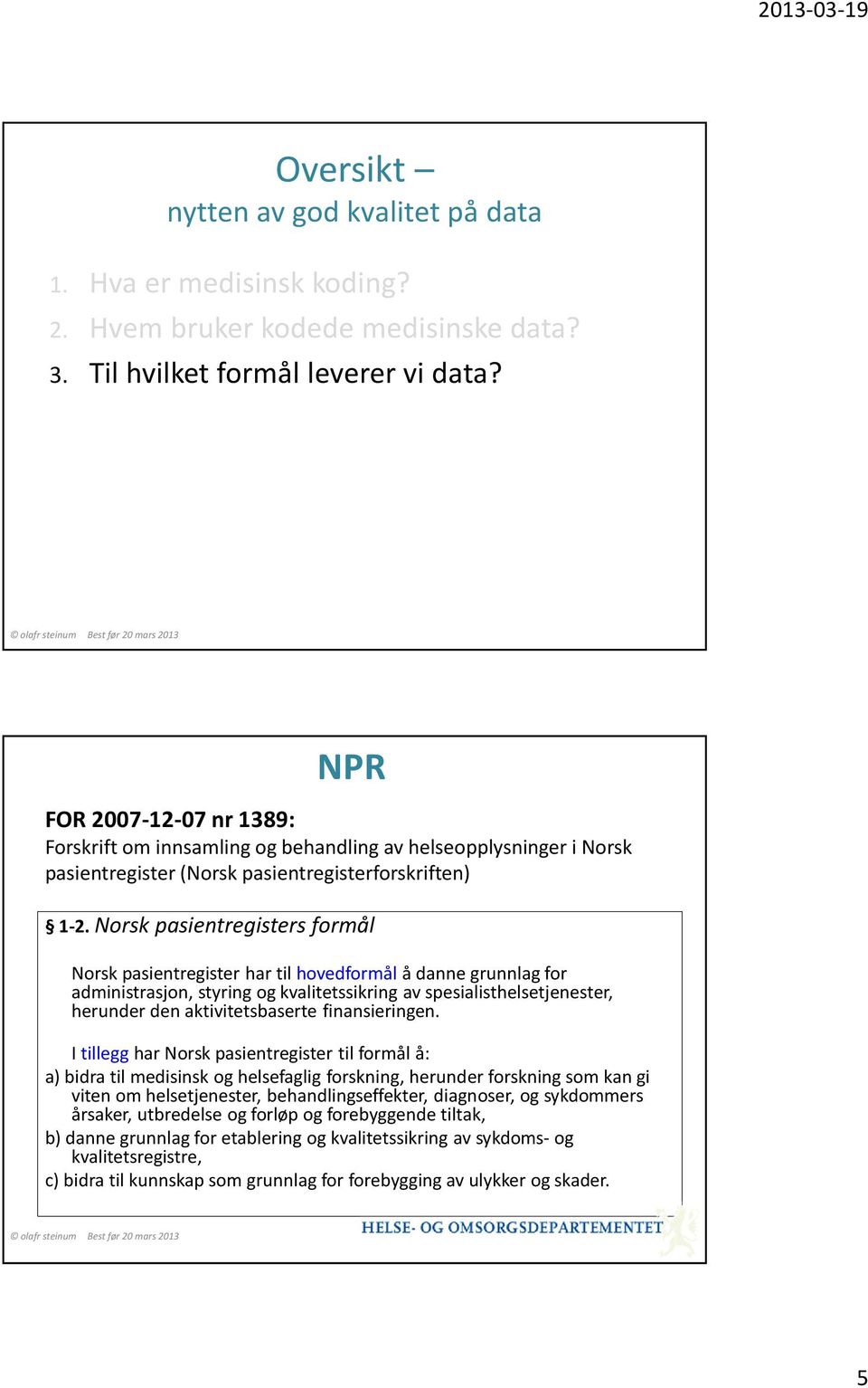 Norsk pasientregisters formål Norsk pasientregister har tilhovedformål å danne grunnlag for administrasjon, styringogkvalitetssikring av spesialisthelsetjenester, herunder den aktivitetsbaserte