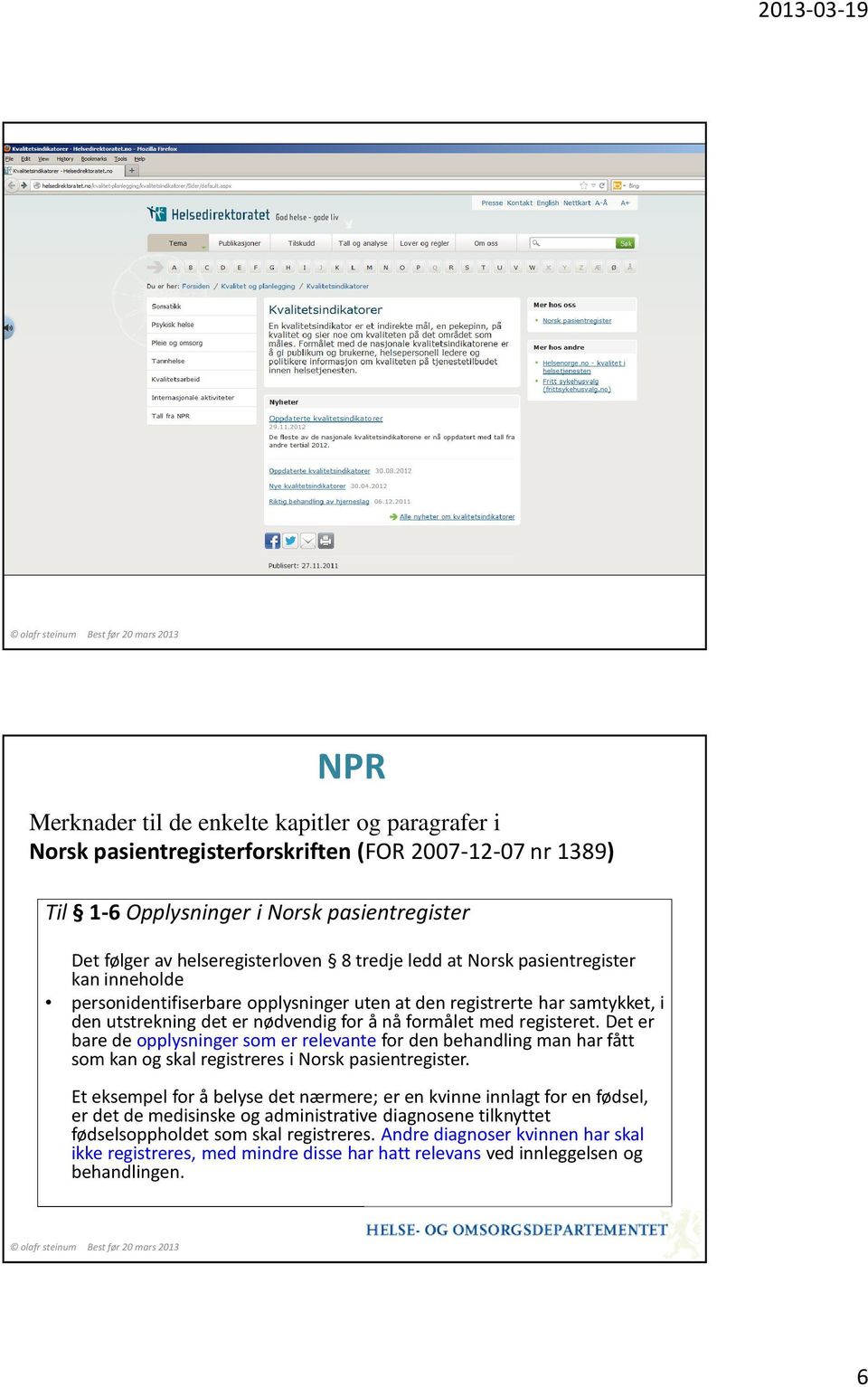 Det er bare de opplysningersom er relevantefor den behandling man har fått som kan ogskal registreres i Norsk pasientregister.