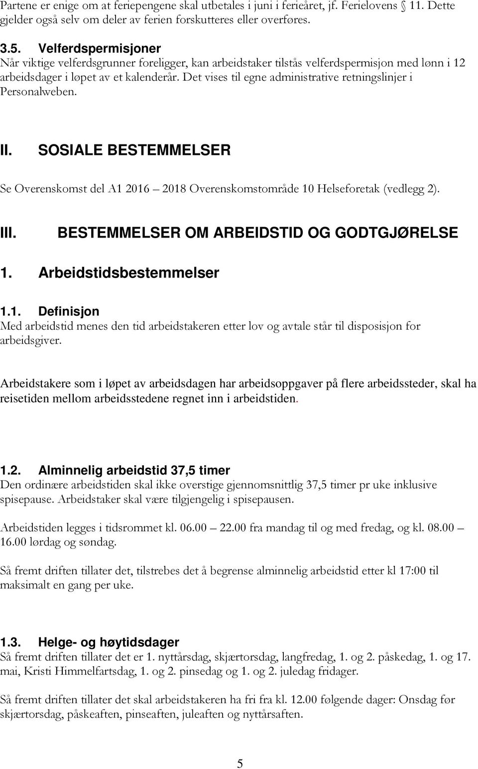 Det vises til egne administrative retningslinjer i Personalweben. II. SOSIALE BESTEMMELSER Se Overenskomst del A1 2016 2018 Overenskomstområde 10 Helseforetak (vedlegg 2). III.