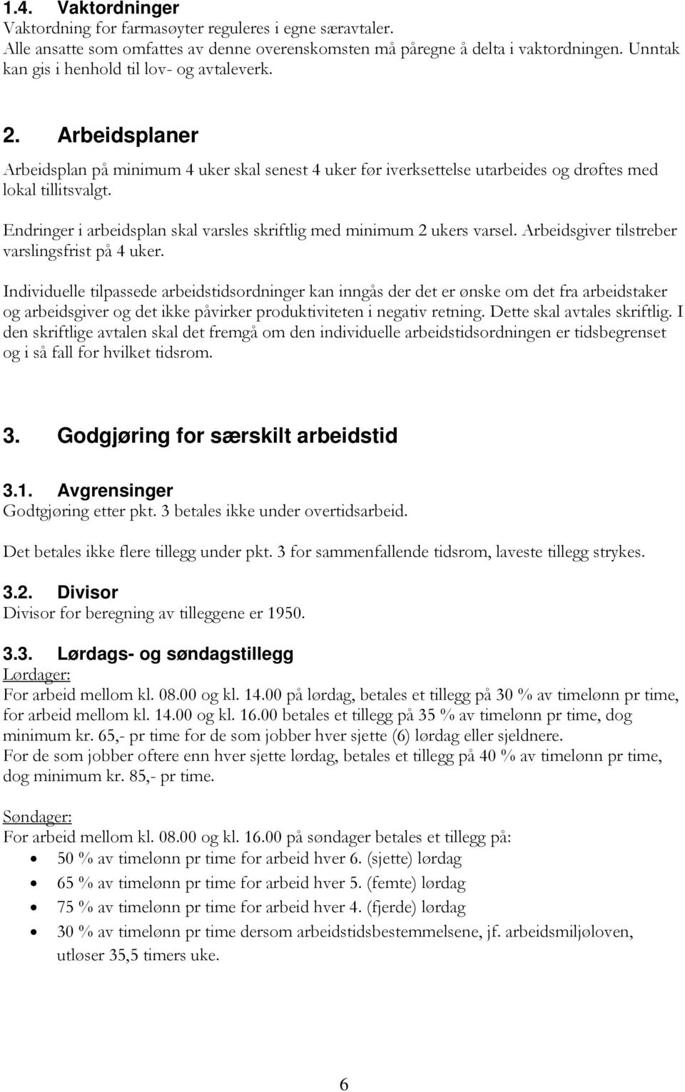 Endringer i arbeidsplan skal varsles skriftlig med minimum 2 ukers varsel. Arbeidsgiver tilstreber varslingsfrist på 4 uker.