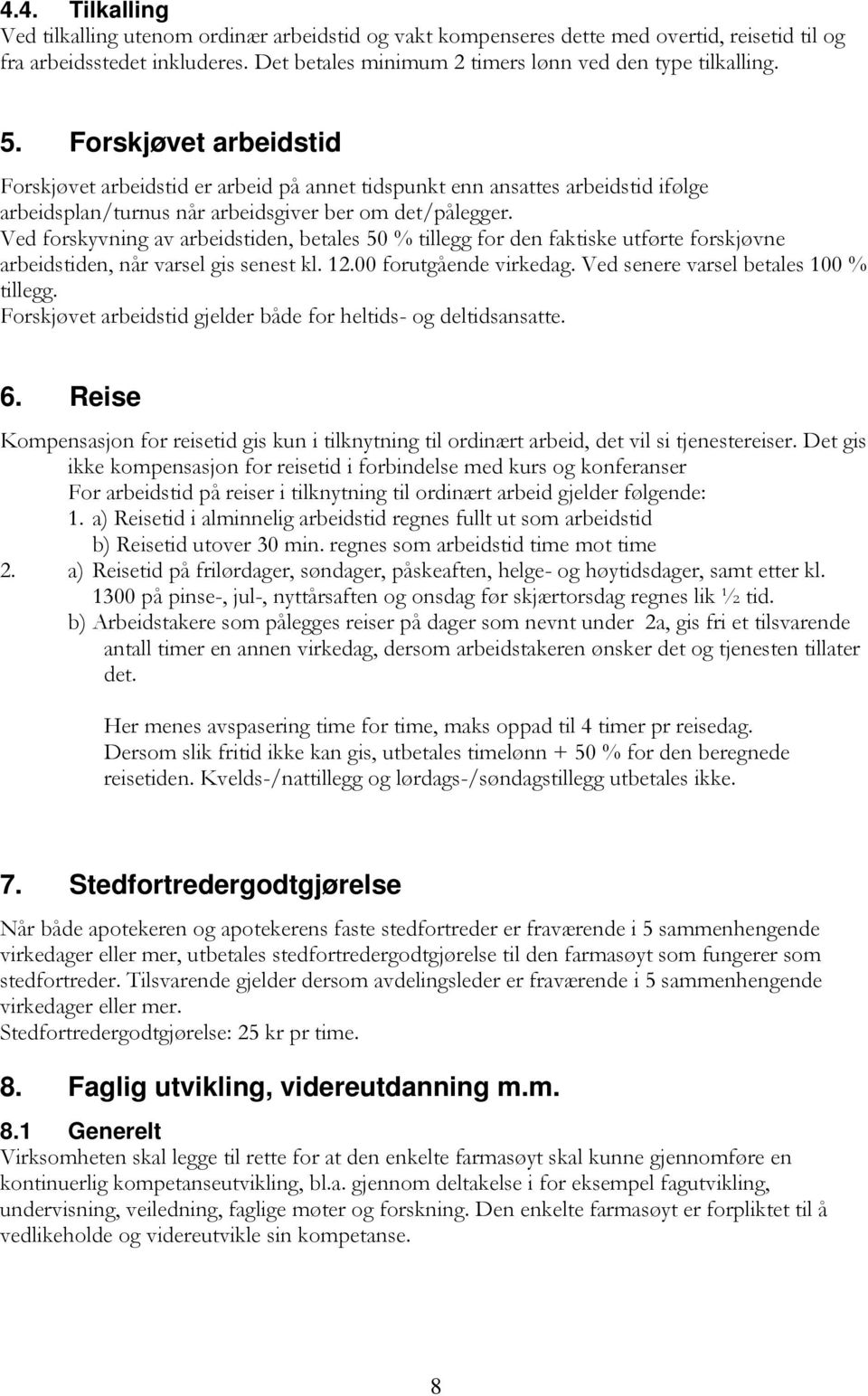 Ved forskyvning av arbeidstiden, betales 50 % tillegg for den faktiske utførte forskjøvne arbeidstiden, når varsel gis senest kl. 12.00 forutgående virkedag. Ved senere varsel betales 100 % tillegg.