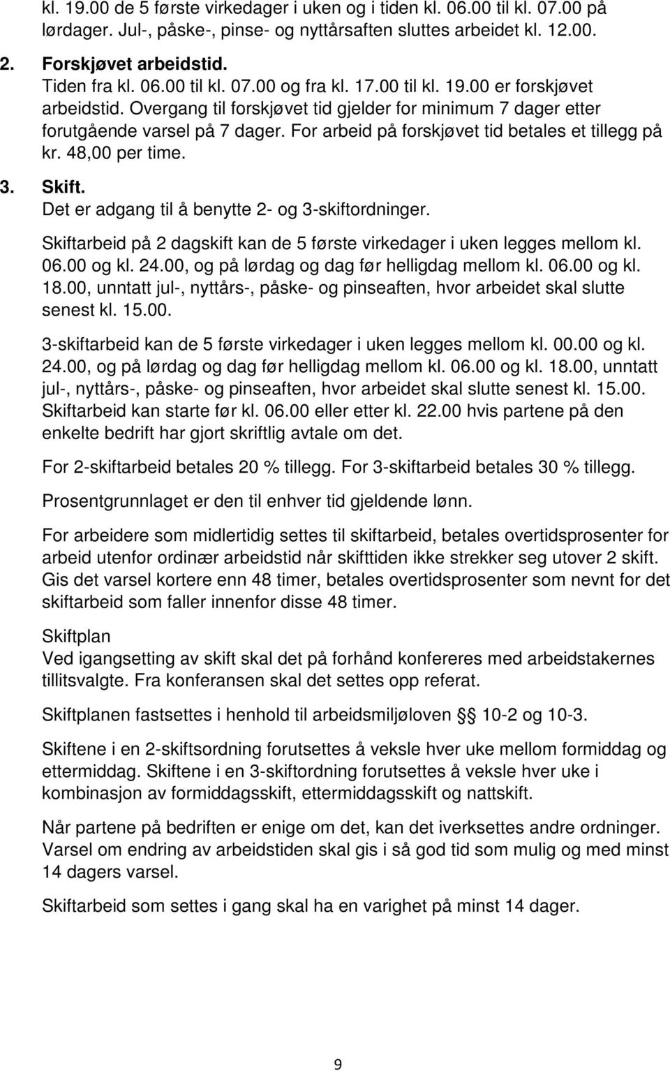 48,00 per time. 3. Skift. Det er adgang til å benytte 2- og 3-skiftordninger. Skiftarbeid på 2 dagskift kan de 5 første virkedager i uken legges mellom kl. 06.00 og kl. 24.