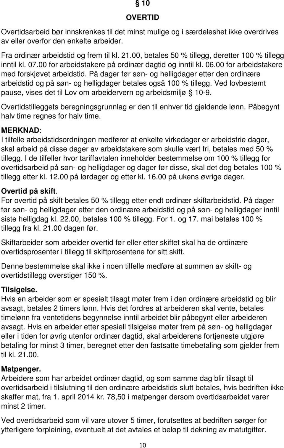 På dager før søn- og helligdager etter den ordinære arbeidstid og på søn- og helligdager betales også 100 % tillegg. Ved lovbestemt pause, vises det til Lov om arbeidervern og arbeidsmiljø 10-9.