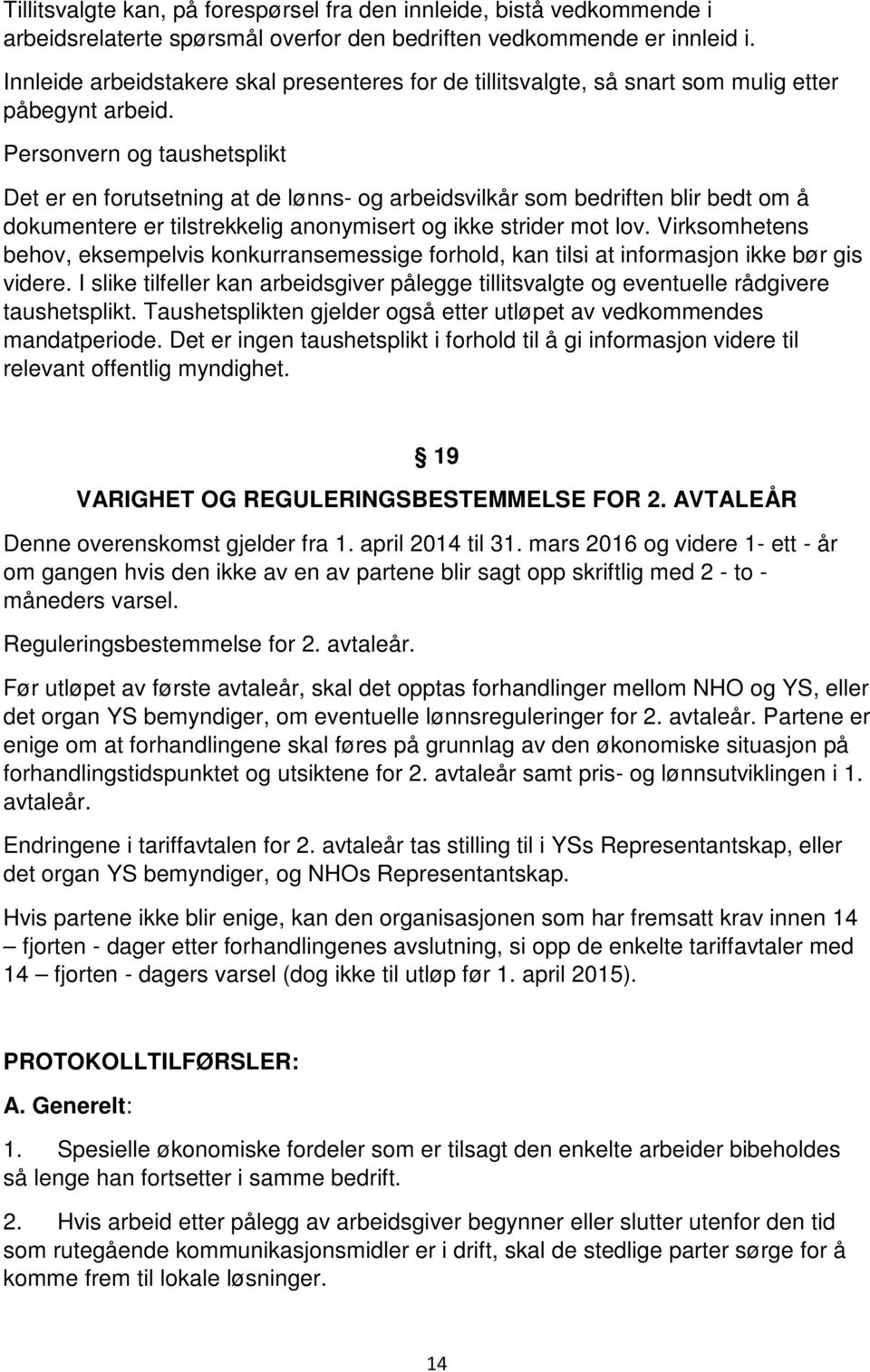 Personvern og taushetsplikt Det er en forutsetning at de lønns- og arbeidsvilkår som bedriften blir bedt om å dokumentere er tilstrekkelig anonymisert og ikke strider mot lov.