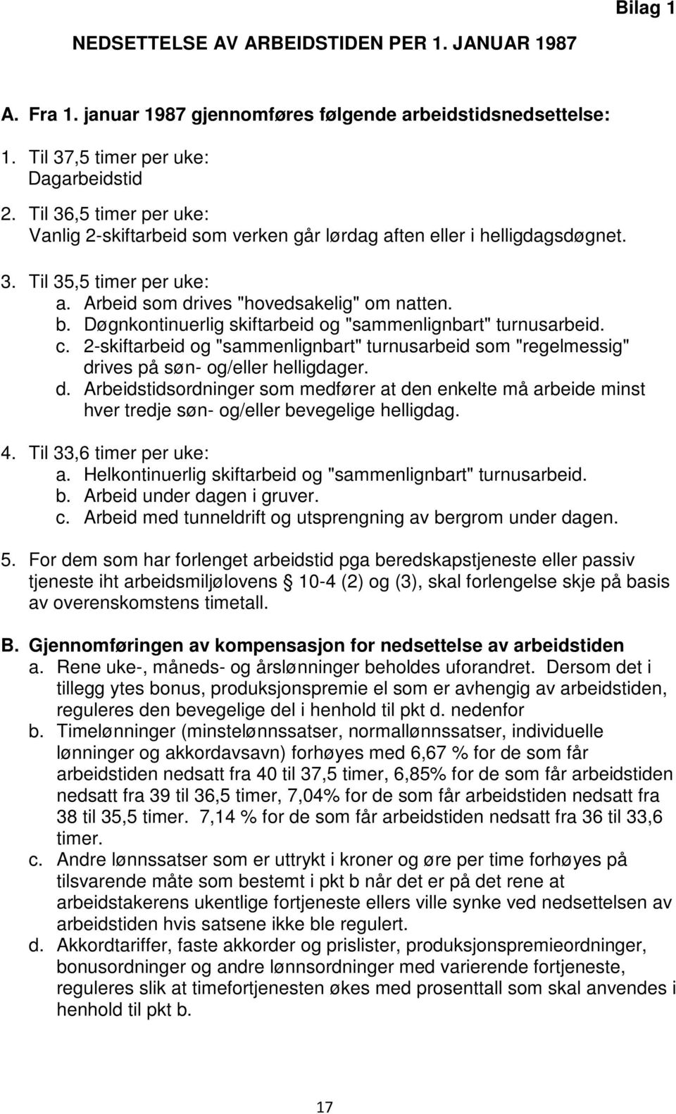 Døgnkontinuerlig skiftarbeid og "sammenlignbart" turnusarbeid. c. 2-skiftarbeid og "sammenlignbart" turnusarbeid som "regelmessig" dr