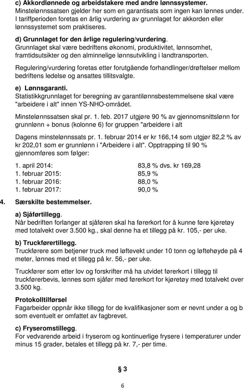 Grunnlaget skal være bedriftens økonomi, produktivitet, lønnsomhet, framtidsutsikter og den alminnelige lønnsutvikling i landtransporten.