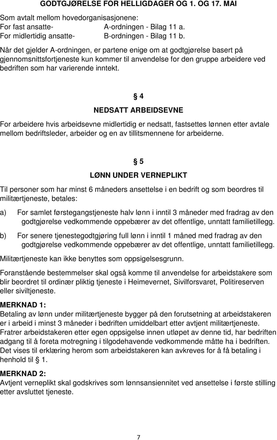 4 NEDSATT ARBEIDSEVNE For arbeidere hvis arbeidsevne midlertidig er nedsatt, fastsettes lønnen etter avtale mellom bedriftsleder, arbeider og en av tillitsmennene for arbeiderne.