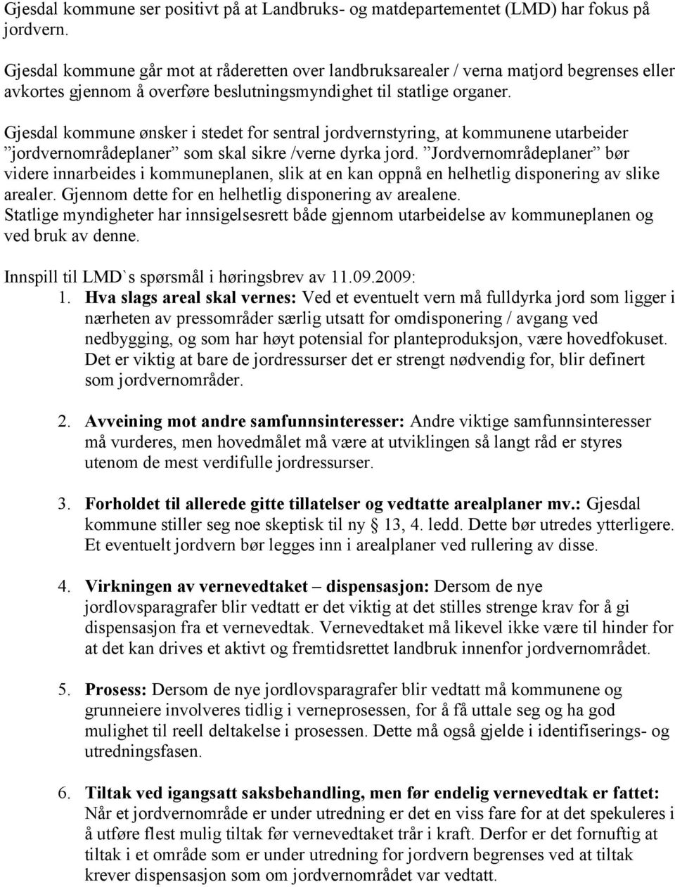 Gjesdal kommune ønsker i stedet for sentral jordvernstyring, at kommunene utarbeider jordvernområdeplaner som skal sikre /verne dyrka jord.