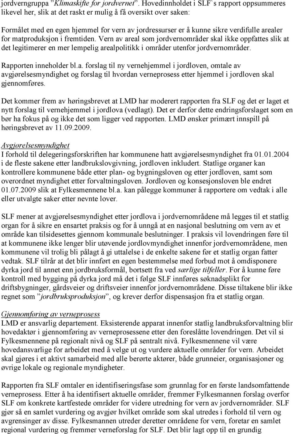 for matproduksjon i fremtiden. Vern av areal som jordvernområder skal ikke oppfattes slik at det legitimerer en mer lempelig arealpolitikk i områder utenfor jordvernområder. Rapporten inneholder bl.a. forslag til ny vernehjemmel i jordloven, omtale av avgjørelsesmyndighet og forslag til hvordan verneprosess etter hjemmel i jordloven skal gjennomføres.