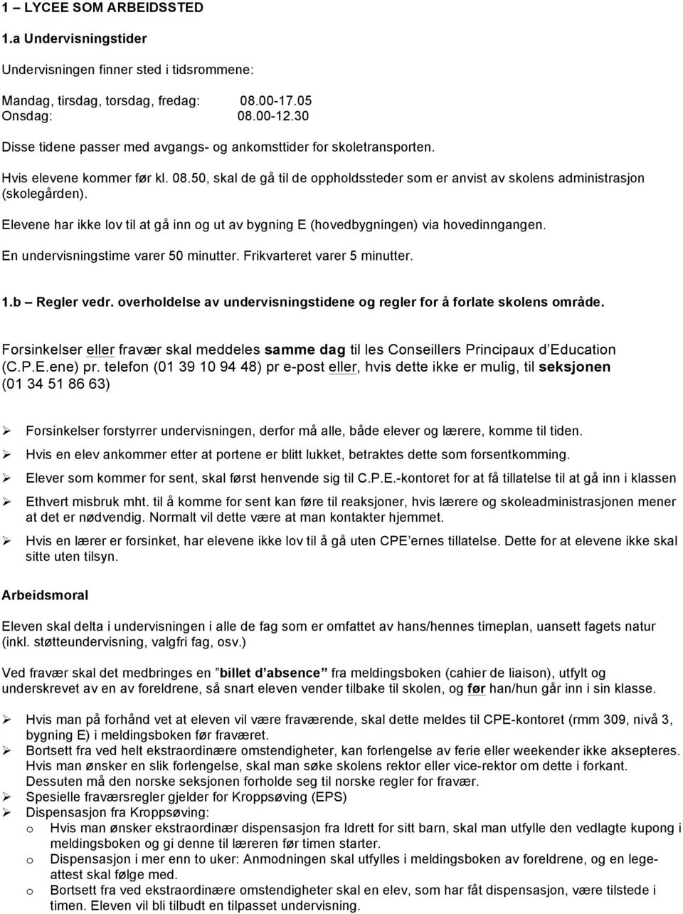 Elevene har ikke lov til at gå inn og ut av bygning E (hovedbygningen) via hovedinngangen. En undervisningstime varer 50 minutter. Frikvarteret varer 5 minutter. 1.b Regler vedr.