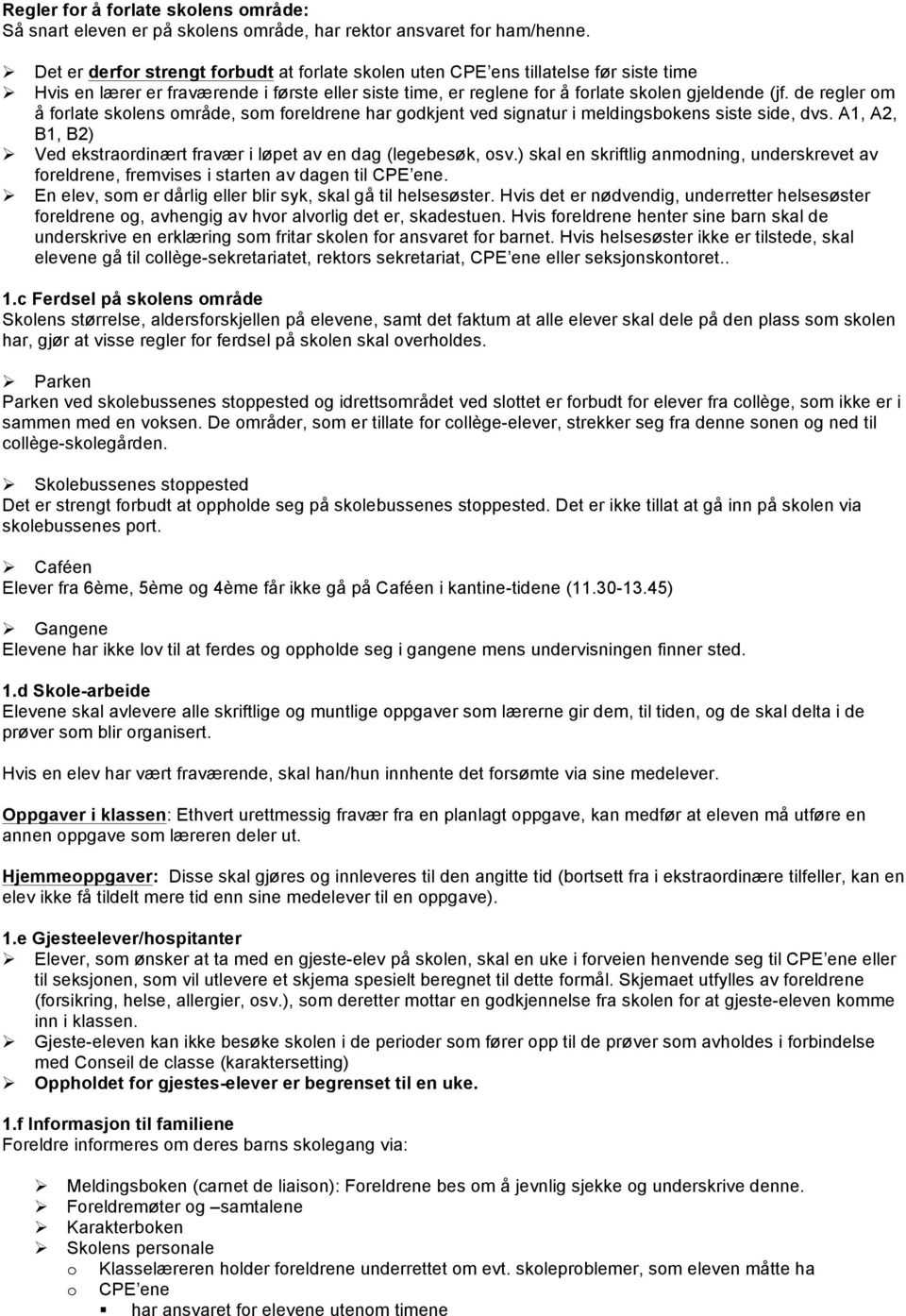 de regler om å forlate skolens område, som foreldrene har godkjent ved signatur i meldingsbokens siste side, dvs. A1, A2, B1, B2) Ø Ved ekstraordinært fravær i løpet av en dag (legebesøk, osv.