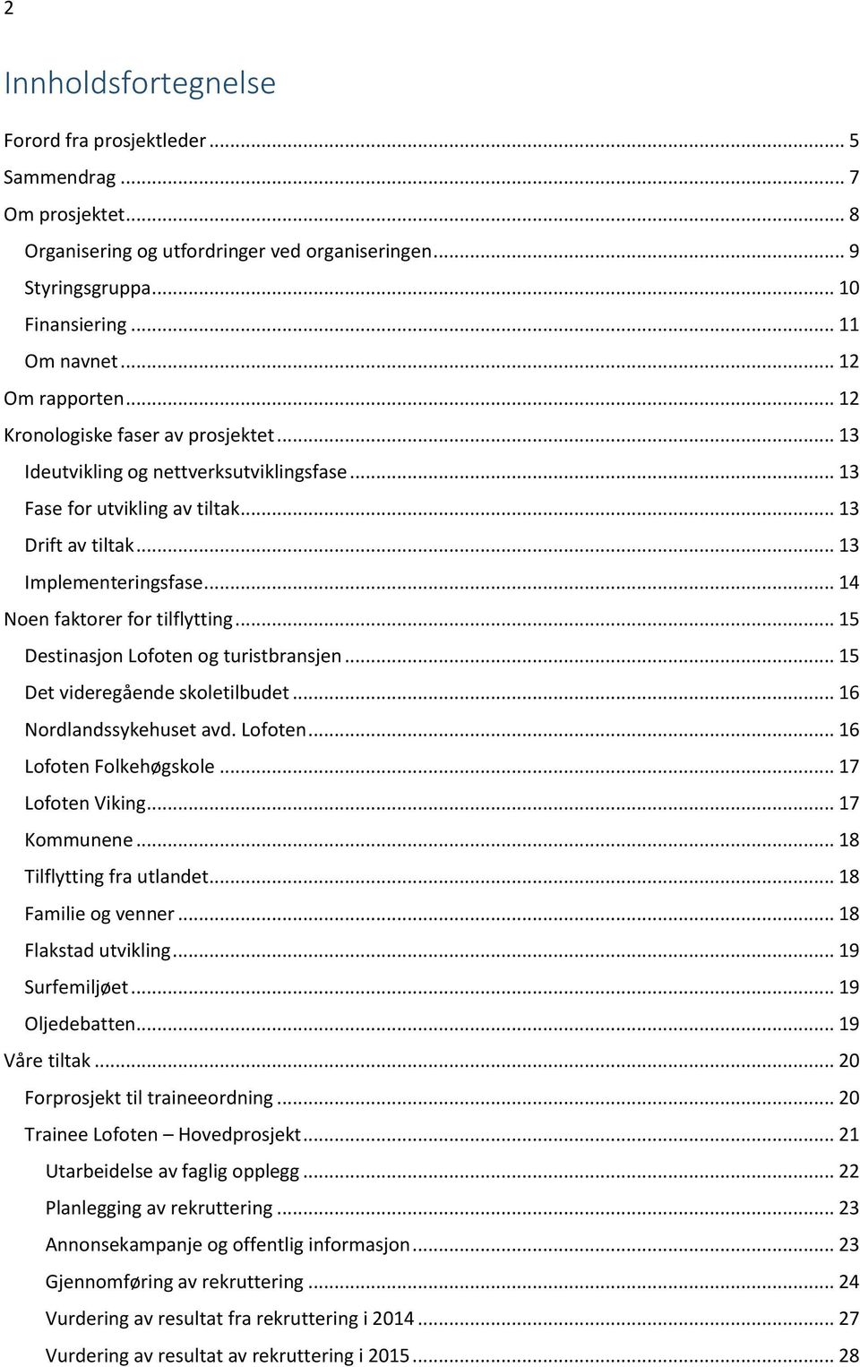 .. 14 Noen faktorer for tilflytting... 15 Destinasjon Lofoten og turistbransjen... 15 Det videregående skoletilbudet... 16 Nordlandssykehuset avd. Lofoten... 16 Lofoten Folkehøgskole.