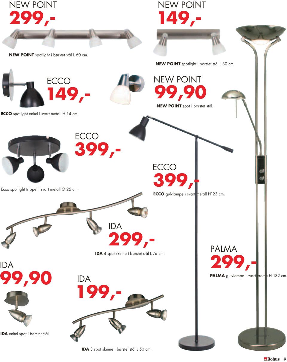 Ecco spotlight trippel i svart metall Ø 25 cm. ECCO 399,- ECCO 399,- Ecco gulvlampe i svart metall H123 cm.