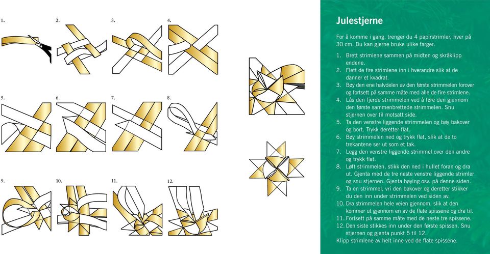 Lås den fjerde strimmelen ved å føre den gjennom den første sammenbrettede strimmelen. Snu stjernen over til motsatt side. 5. Ta den venstre liggende strimmelen og bøy bakover og bort.