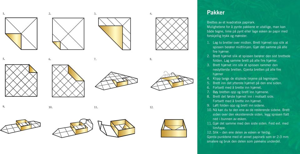 Brett hjørnet slik at spissen berører den sist brettede folden. Lag samme brett på alle fire hjørner. 3. Brett hjørnet inn slik at spissen rammer den nestytterste bretten.