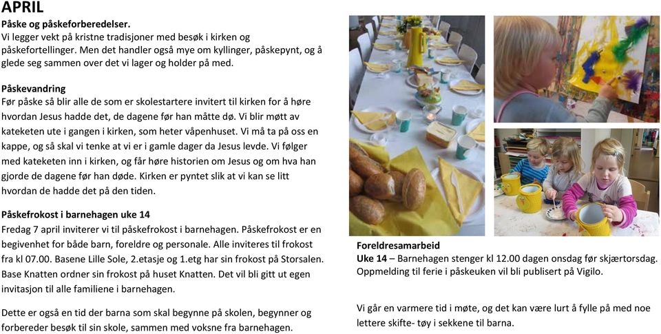 Påskevandring Før påske så blir alle de som er skolestartere invitert til kirken for å høre hvordan Jesus hadde det, de dagene før han måtte dø.