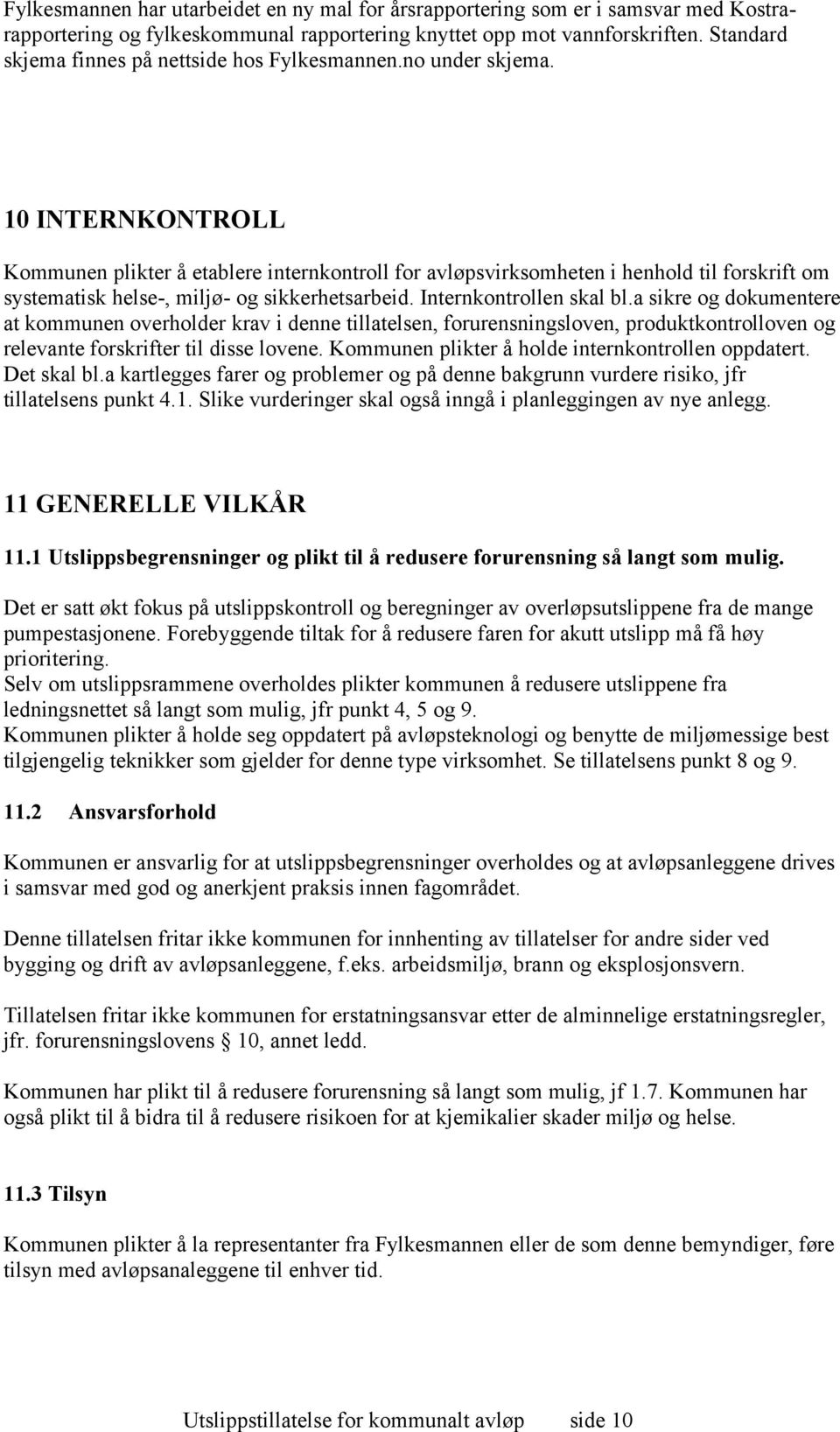 10 INTERNKONTROLL Kommunen plikter å etablere internkontroll for avløpsvirksomheten i henhold til forskrift om systematisk helse-, miljø- og sikkerhetsarbeid. Internkontrollen skal bl.