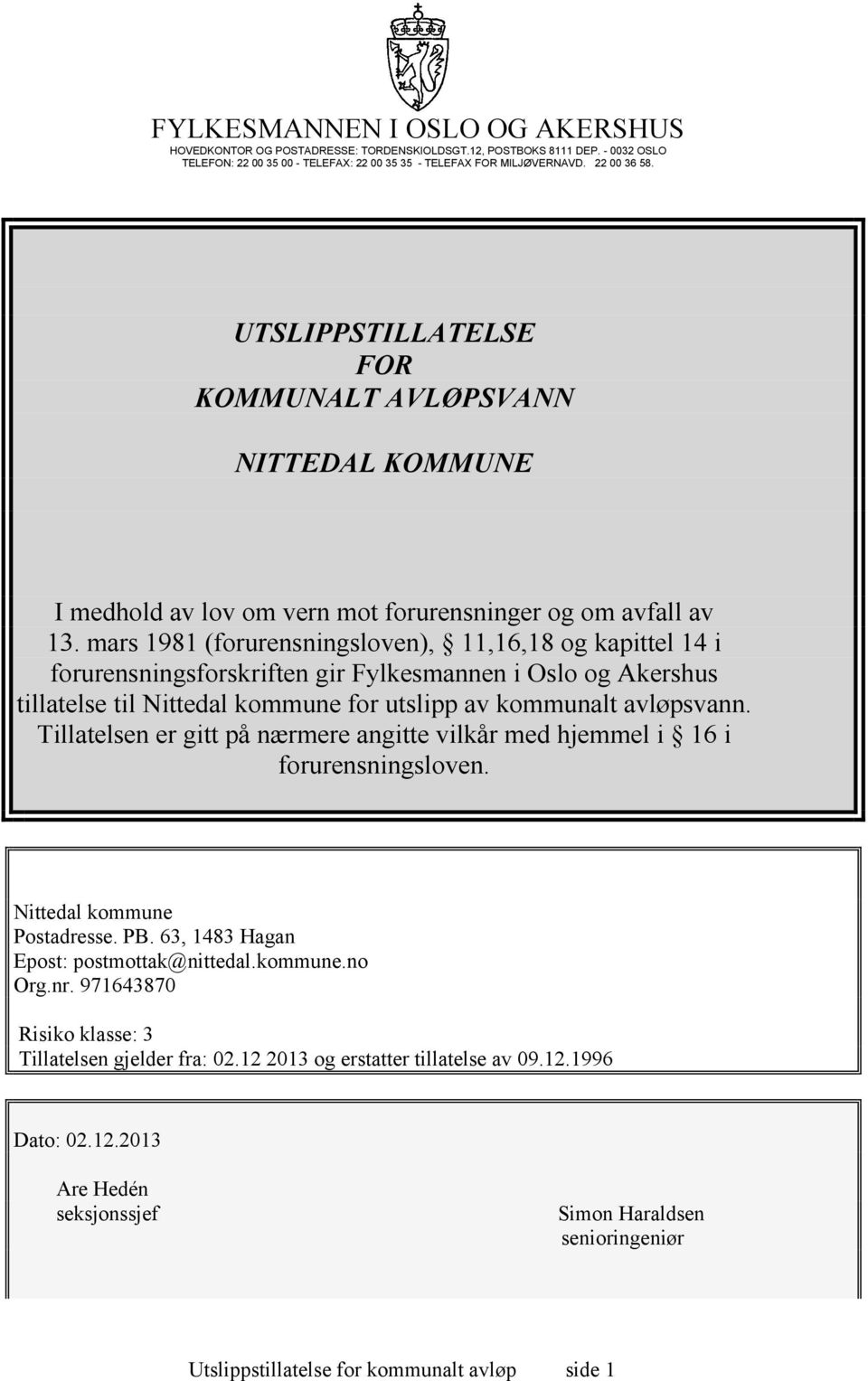 mars 1981 (forurensningsloven), 11,16,18 og kapittel 14 i forurensningsforskriften gir Fylkesmannen i Oslo og Akershus tillatelse til Nittedal kommune for utslipp av kommunalt avløpsvann.