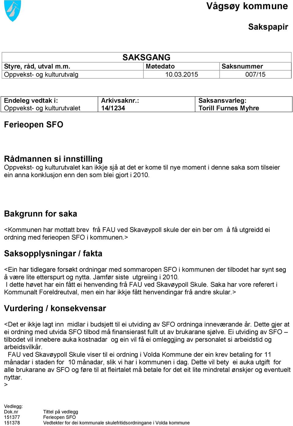 blei gjort i 2010. Bakgrunn for saka <Kommunen har mottatt brev frå FAU ved Skavøypoll skule der ein ber om å få utgreidd ei ordning med ferieopen SFO i kommunen.