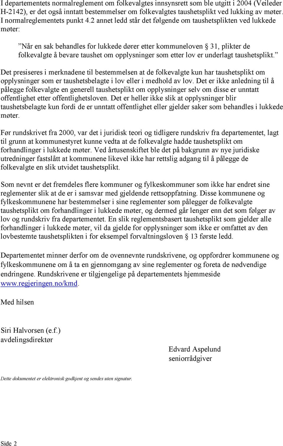 2 annet ledd står det følgende om taushetsplikten ved lukkede møter: Når en sak behandles for lukkede dører etter kommuneloven 31, plikter de folkevalgte å bevare taushet om opplysninger som etter