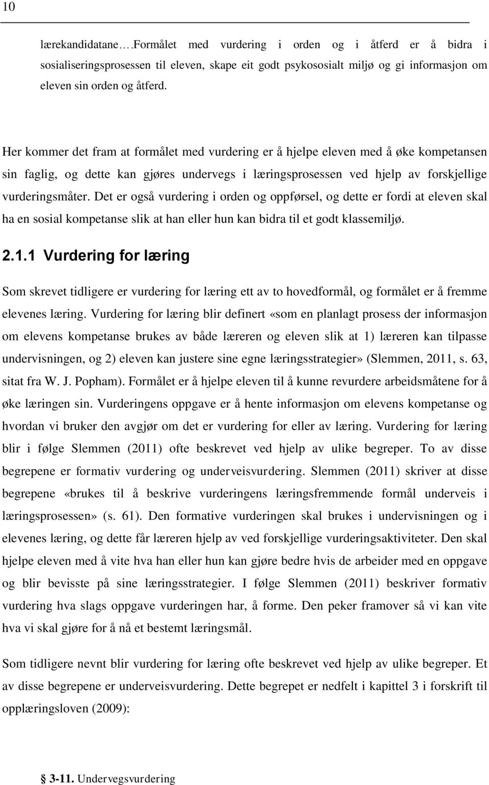 Det er også vurdering i orden og oppførsel, og dette er fordi at eleven skal ha en sosial kompetanse slik at han eller hun kan bidra til et godt klassemiljø. 2.1.