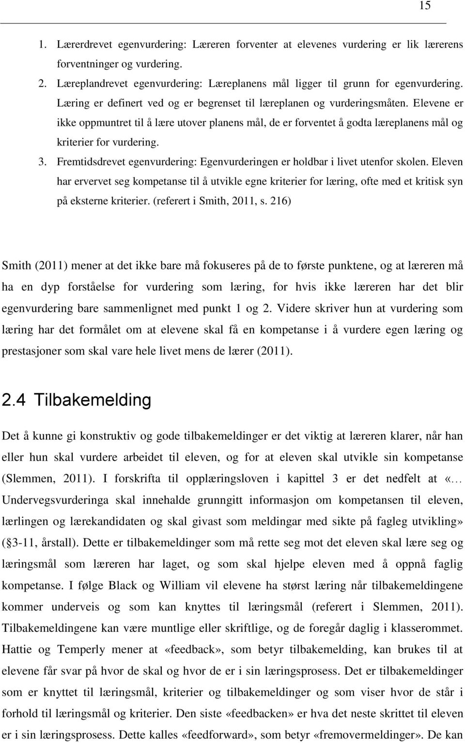 Elevene er ikke oppmuntret til å lære utover planens mål, de er forventet å godta læreplanens mål og kriterier for vurdering. 3.