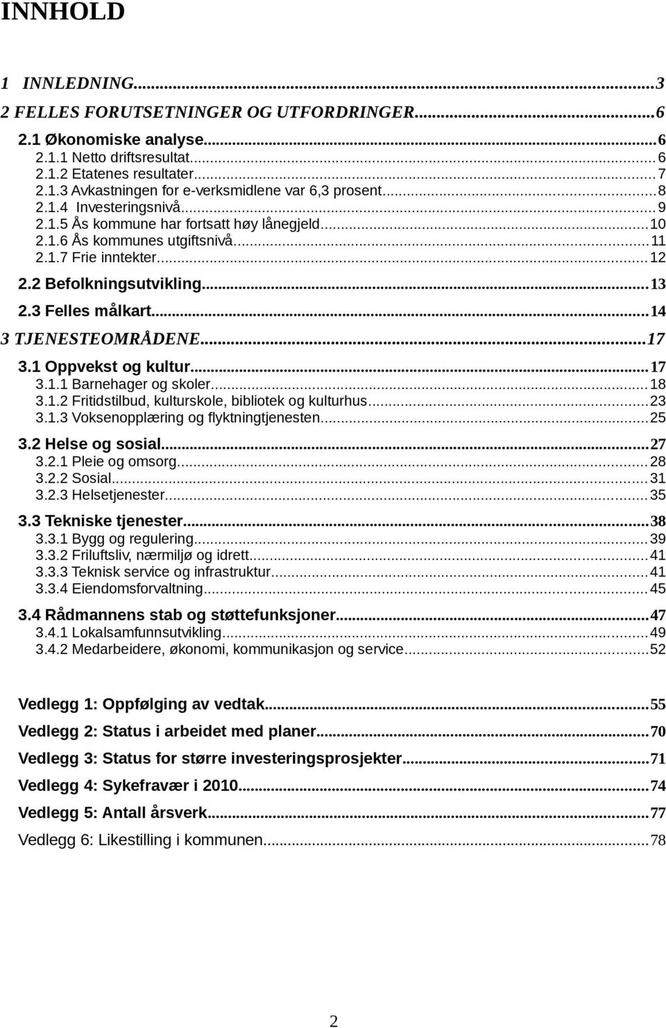 ..14 3 TJENESTEOMRÅDENE...17 3.1 Oppvekst og kultur...17 3.1.1 Barnehager og skoler... 18 3.1.2 Fritidstilbud, kulturskole, bibliotek og kulturhus...23 3.1.3 Voksenopplæring og flyktningtjenesten.