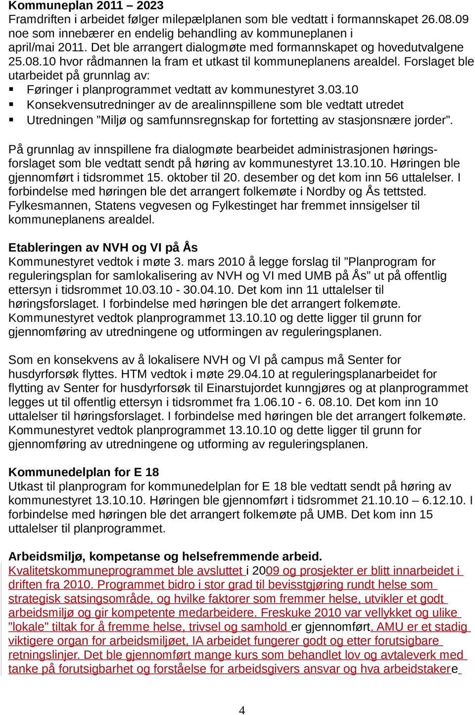 Forslaget ble utarbeidet på grunnlag av: Føringer i planprogrammet vedtatt av kommunestyret 3.