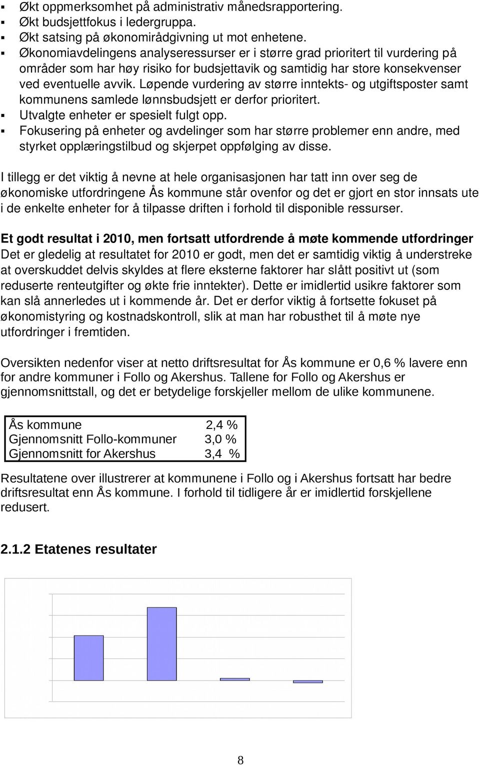 Løpende vurdering av større inntekts og utgiftsposter samt kommunens samlede lønnsbudsjett er derfor prioritert. Utvalgte enheter er spesielt fulgt opp.