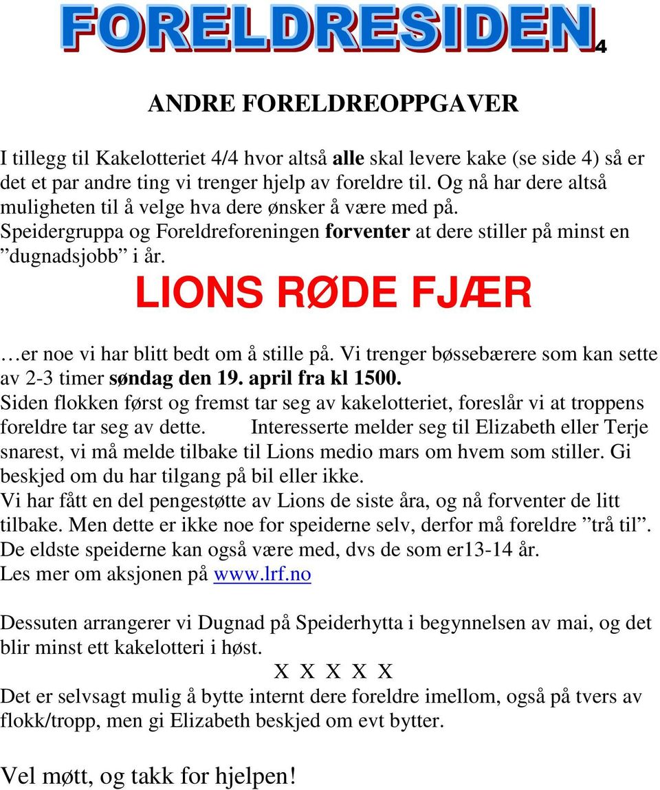 LIONS RØDE FJÆR er noe vi har blitt bedt om å stille på. Vi trenger bøssebærere som kan sette av 2-3 timer søndag den 19. april fra kl 1500.