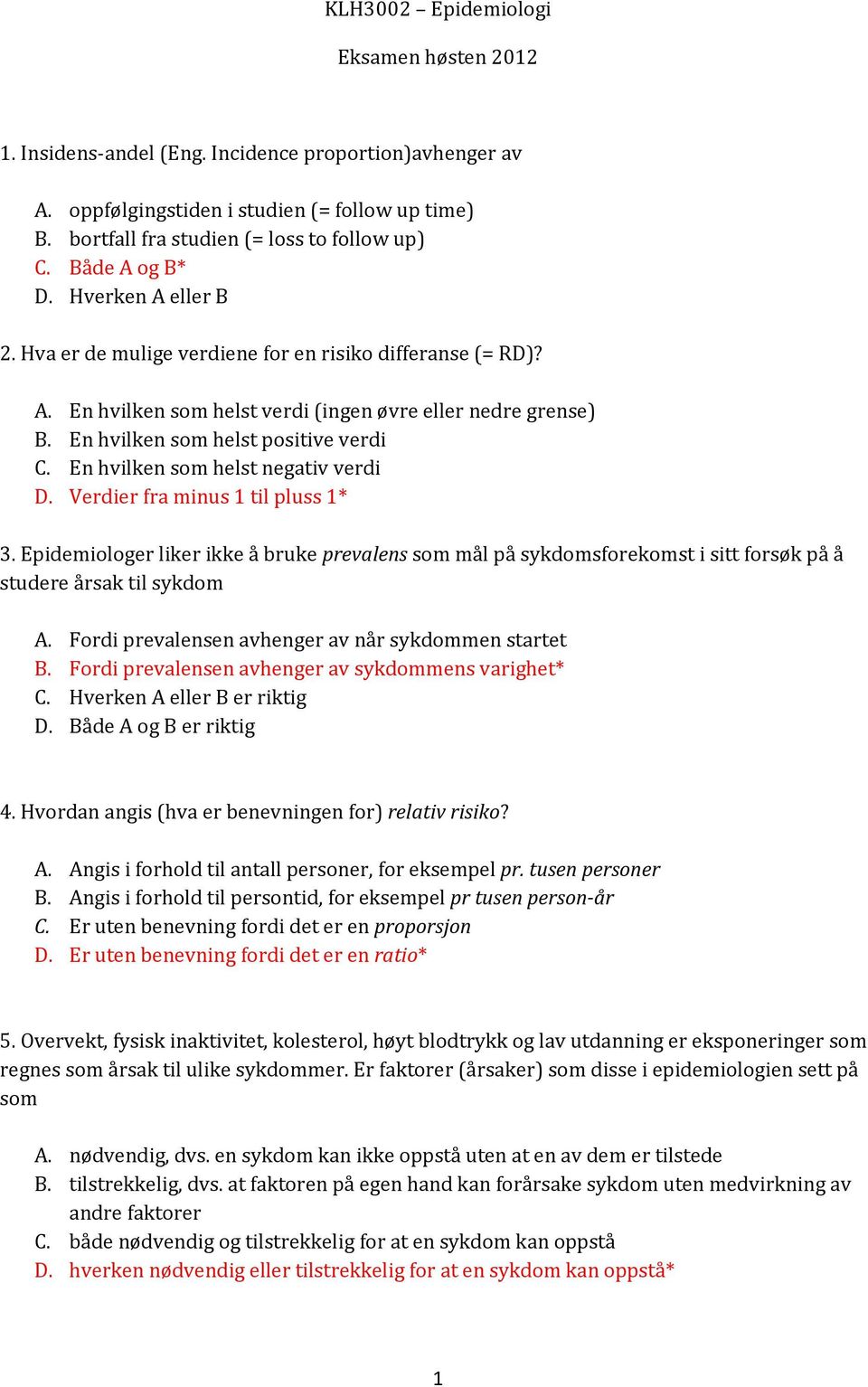 En hvilken som helst negativ verdi D. Verdier fra minus 1 til pluss 1* 3. Epidemiologer liker ikke å bruke prevalens som mål på sykdomsforekomst i sitt forsøk på å studere årsak til sykdom A.