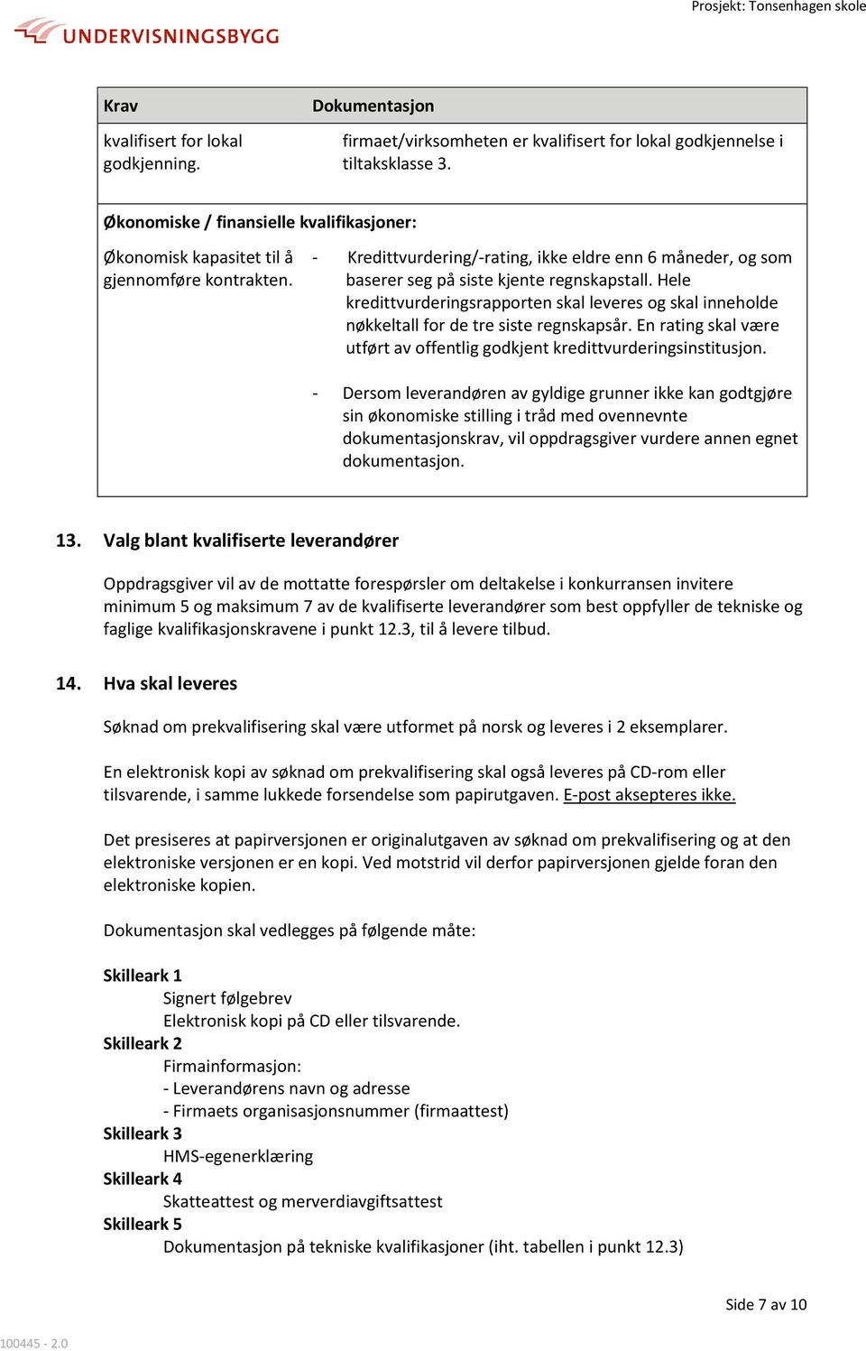 Hele kredittvurderingsrapporten skal leveres og skal inneholde nøkkeltall for de tre siste regnskapsår. En rating skal være utført av offentlig godkjent kredittvurderingsinstitusjon.