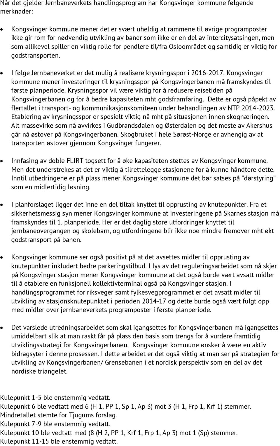I følge Jernbaneverket er det mulig å realisere krysningsspor i 2016-2017. Kongsvinger kommune mener investeringer til krysningsspor på Kongsvingerbanen må framskyndes til første planperiode.