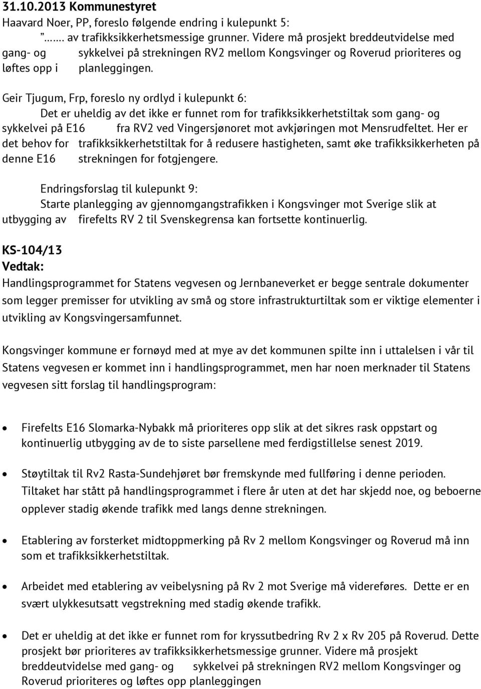 Geir Tjugum, Frp, foreslo ny ordlyd i kulepunkt 6: Det er uheldig av det ikke er funnet rom for trafikksikkerhetstiltak som gang- og sykkelvei på E16 fra RV2 ved Vingersjønoret mot avkjøringen mot