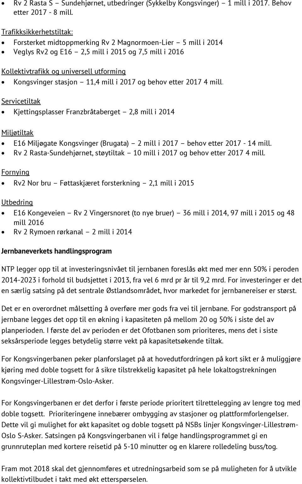 11,4 mill i 2017 og behov etter 2017 4 mill. Servicetiltak Kjettingsplasser Franzbråtaberget 2,8 mill i 2014 Miljøtiltak E16 Miljøgate Kongsvinger (Brugata) 2 mill i 2017 behov etter 2017-14 mill.
