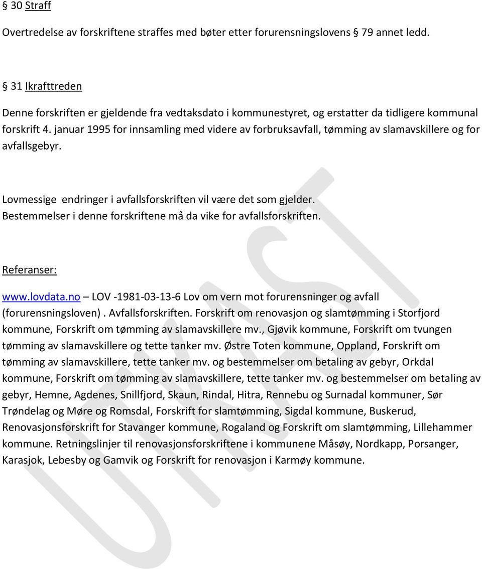 januar 1995 for innsamling med videre av forbruksavfall, tømming av slamavskillere og for avfallsgebyr. Lovmessige endringer i avfallsforskriften vil være det som gjelder.