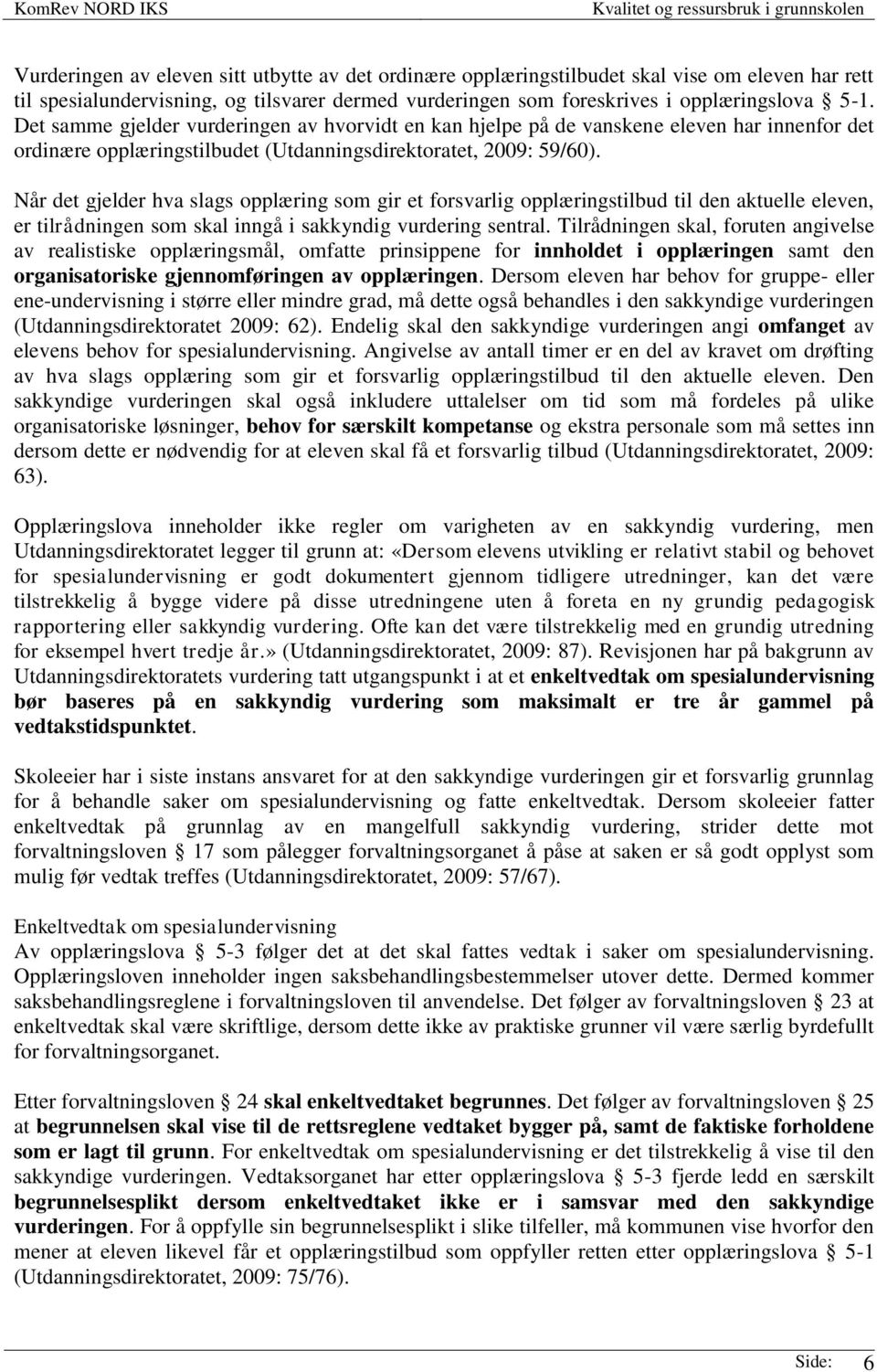 Når det gjelder hva slags opplæring som gir et forsvarlig opplæringstilbud til den aktuelle eleven, er tilrådningen som skal inngå i sakkyndig vurdering sentral.