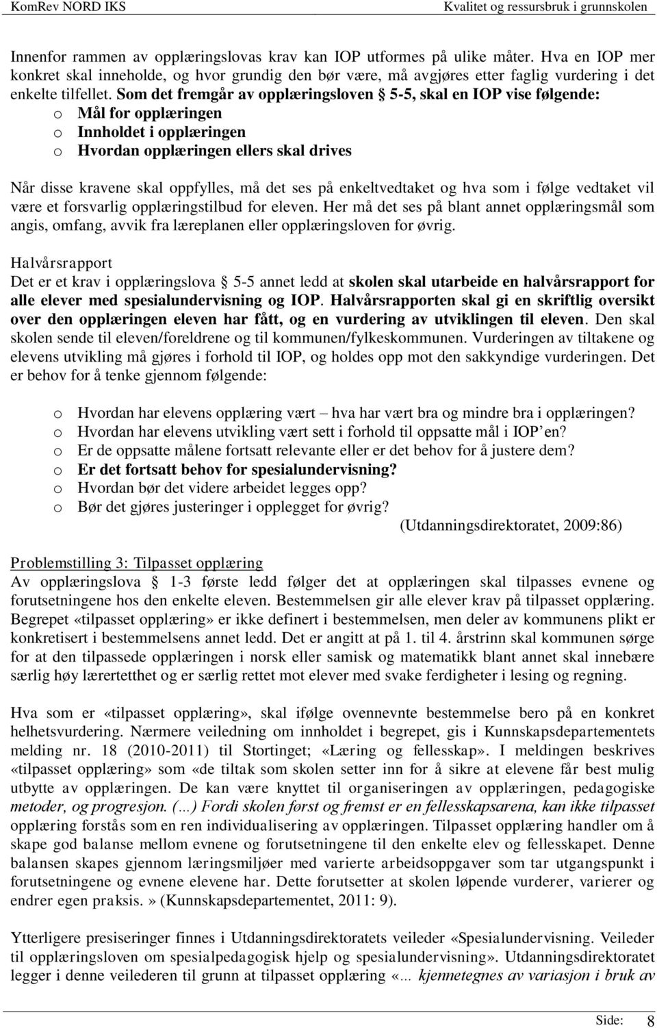 Som det fremgår av opplæringsloven 5-5, skal en IOP vise følgende: o Mål for opplæringen o Innholdet i opplæringen o Hvordan opplæringen ellers skal drives Når disse kravene skal oppfylles, må det