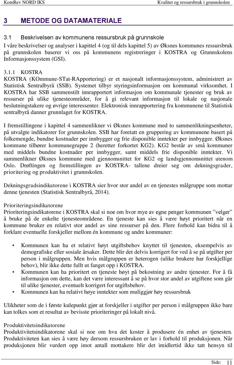 registreringer i KOSTRA og Grunnskolens Informasjonssystem (GSI). 3.1.1 KOSTRA KOSTRA (KOmmune-STat-RApportering) er et nasjonalt informasjonssystem, administrert av Statistisk Sentralbyrå (SSB).