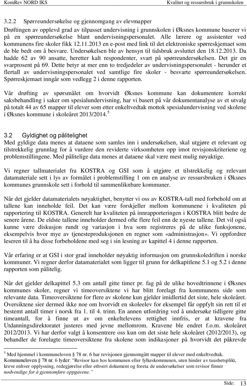 Undersøkelsen ble av hensyn til tidsbruk avsluttet den 18.12.2013. Da hadde 62 av 90 ansatte, heretter kalt respondenter, svart på spørreundersøkelsen. Det gir en svarprosent på 69.