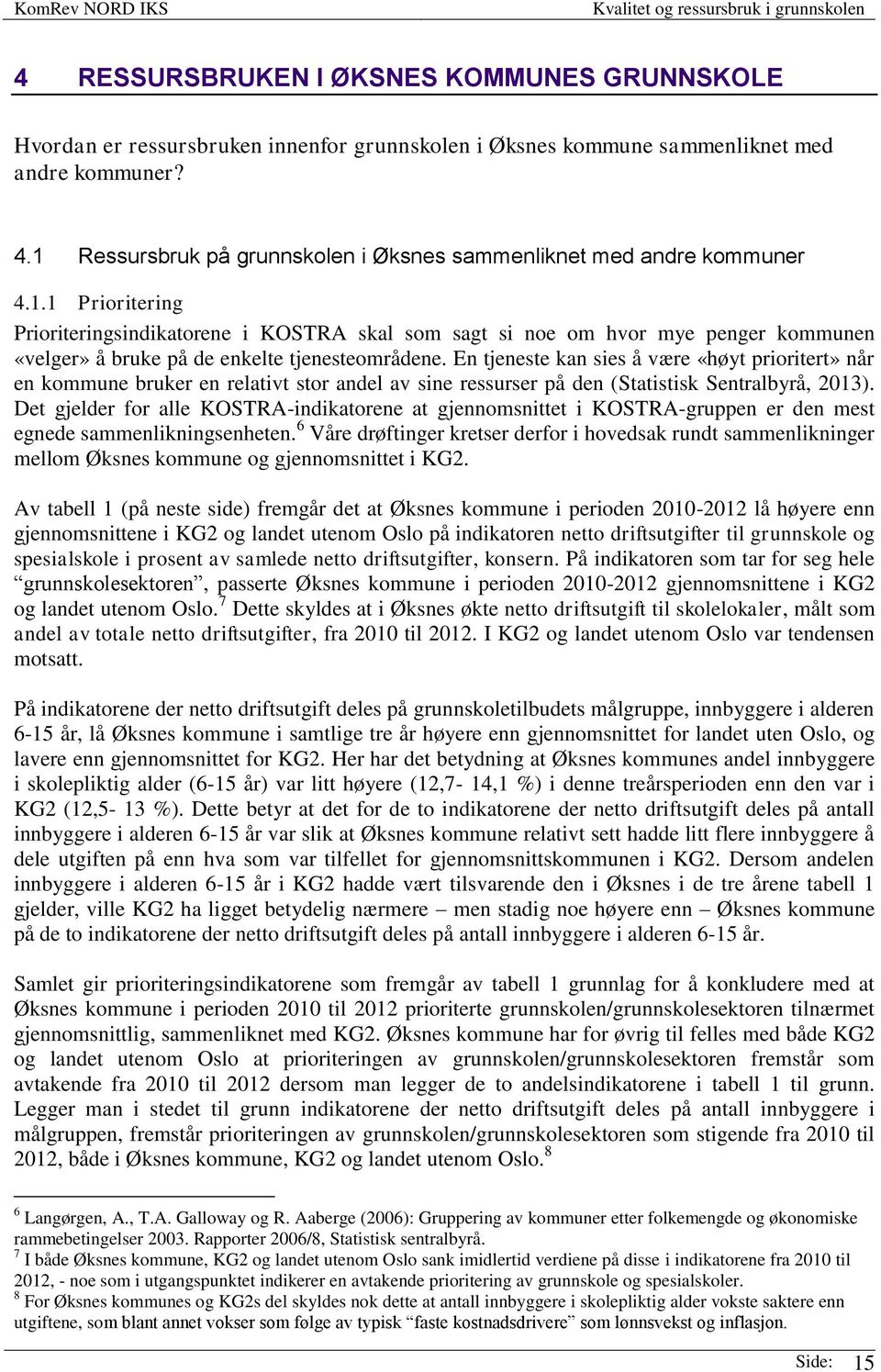 En tjeneste kan sies å være «høyt prioritert» når en kommune bruker en relativt stor andel av sine ressurser på den (Statistisk Sentralbyrå, 2013).