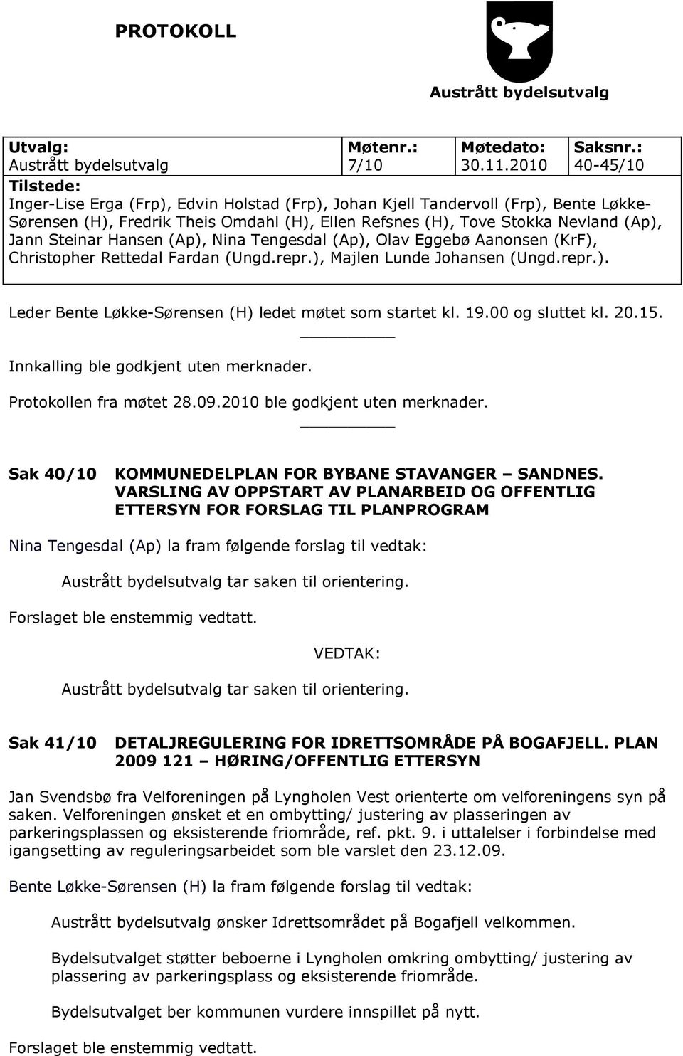 Jann Steinar Hansen (Ap), Nina Tengesdal (Ap), Olav Eggebø Aanonsen (KrF), Christopher Rettedal Fardan (Ungd.repr.), Majlen Lunde Johansen (Ungd.repr.). Leder Bente Løkke-Sørensen (H) ledet møtet som startet kl.